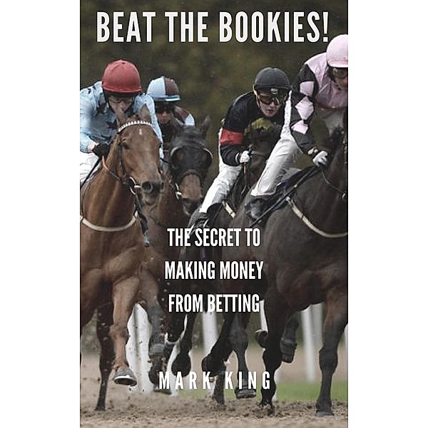 Beat The Bookies! The Secret To Making Money From Matched Betting / Jenny Summers, Mark King