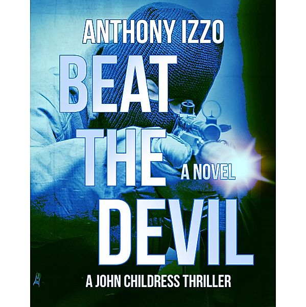 Beat The Devil (A John Childress Thriller), Anthony Izzo