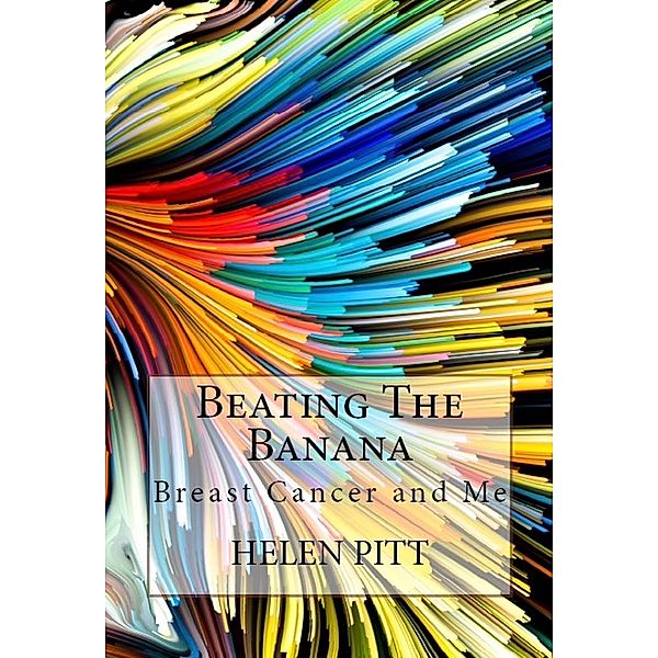 Beating The Banana: Breast Cancer and Me, Helen Pitt