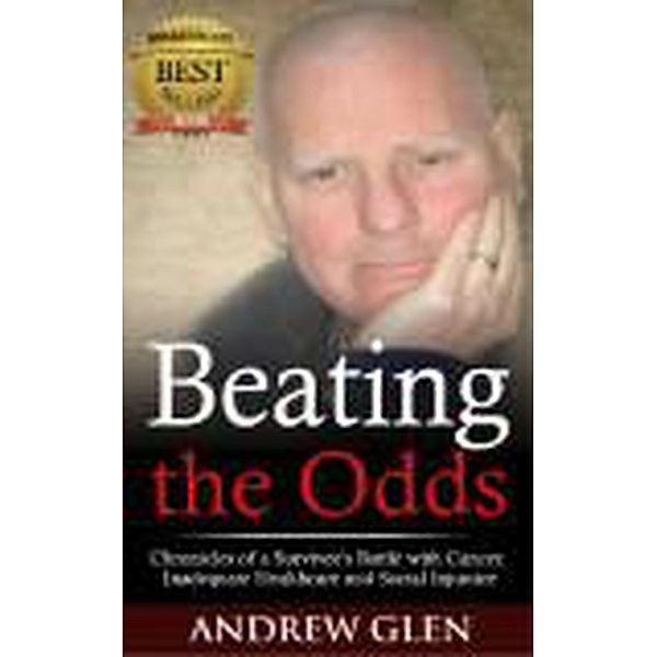 Beating the Odds: Chronicles of a Survivor's Battle with Cancer, Inadequate Healthcare and Social Injustice, Andrew Glen