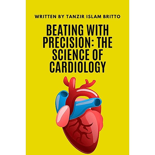 Beating with Precision: The Science of Cardiology, Tanzir Islam Britto