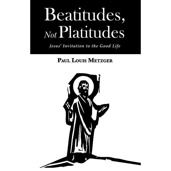 Beatitudes, Not Platitudes, Paul Louis Metzger