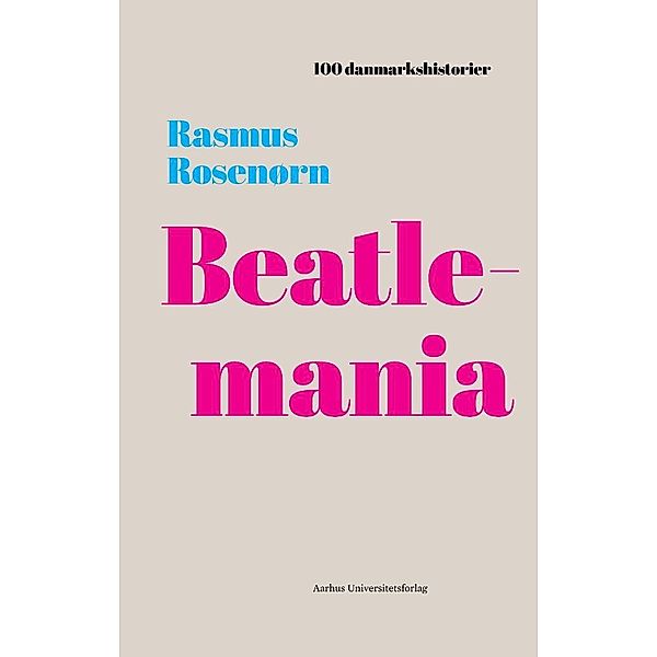 Beatlemania / 100 danmarkshistorier Bd.9, Rasmus Rosenørn