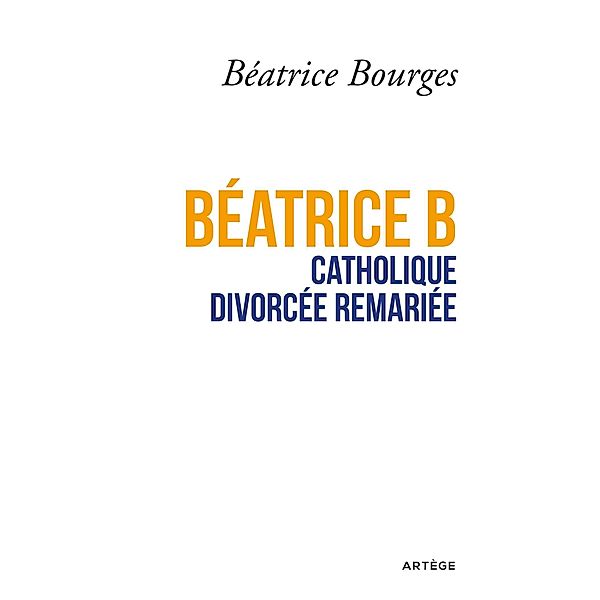 Béatrice B catholique divorcée remariée, Béatrice Bourges