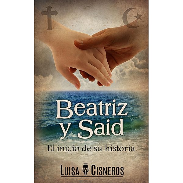 Beatriz y Said: El inicio de su historia / Beatriz y Said, Luisa M. Cisneros