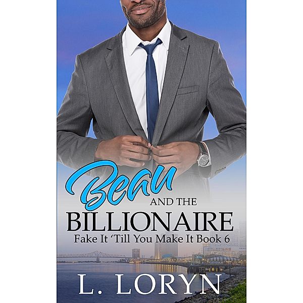 Beau and the Billionaire (Fake It Till You Make It, #6) / Fake It Till You Make It, L. Loryn