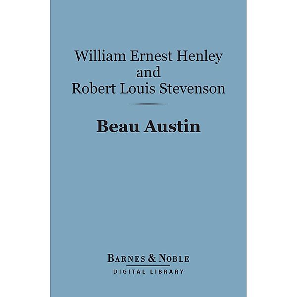 Beau Austin (Barnes & Noble Digital Library) / Barnes & Noble, William Ernest Henley, Robert Louis Stevenson