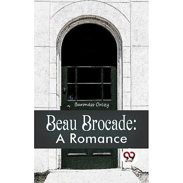 Beau Brocade: A Romance, Baroness Orczy