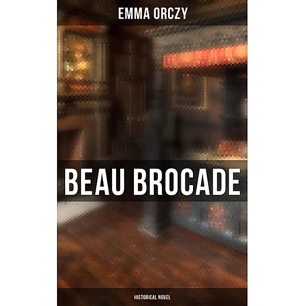 Beau Brocade: Historical Novel, Emma Orczy