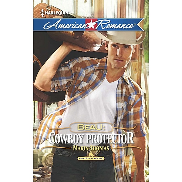 Beau: Cowboy Protector (Harts of the Rodeo, Book 5) (Mills & Boon American Romance), Marin Thomas