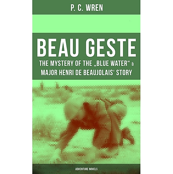 Beau Geste: The Mystery of the Blue Water & Major Henri De Beaujolais' Story (Adventure Novels), P. C. Wren