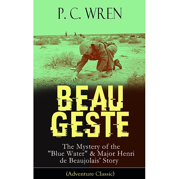 BEAU GESTE: The Mystery of the Blue Water & Major Henri de Beaujolais' Story (Adventure Classic), P. C. Wren