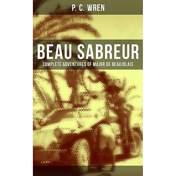 Beau Sabreur - Complete Adventures of Major De Beaujolais, P. C. Wren