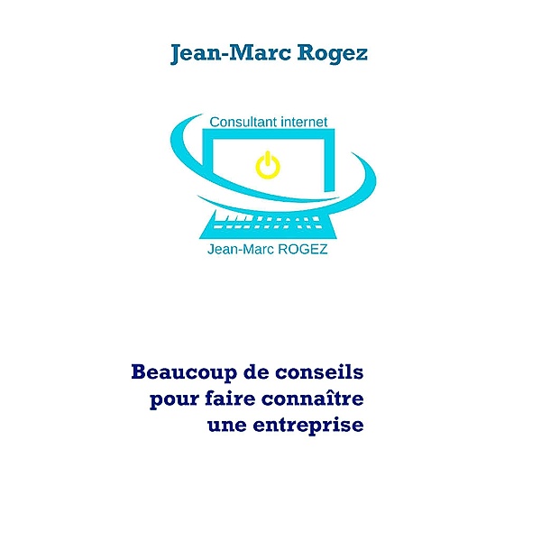 Beaucoup de conseils pour faire connaître une entreprise, Jean-Marc Rogez