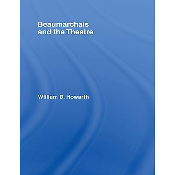 Beaumarchais and the Theatre, William D. Howarth