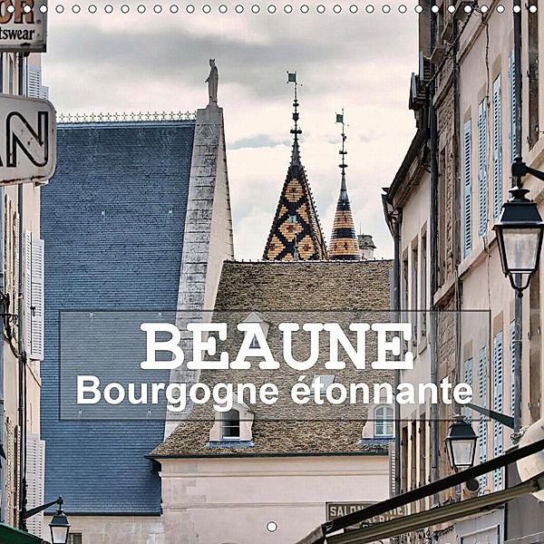 Beaune - Bourgogne étonnante (Calendrier mural 2021 300 × 300 mm Square), Thomas Bartruff