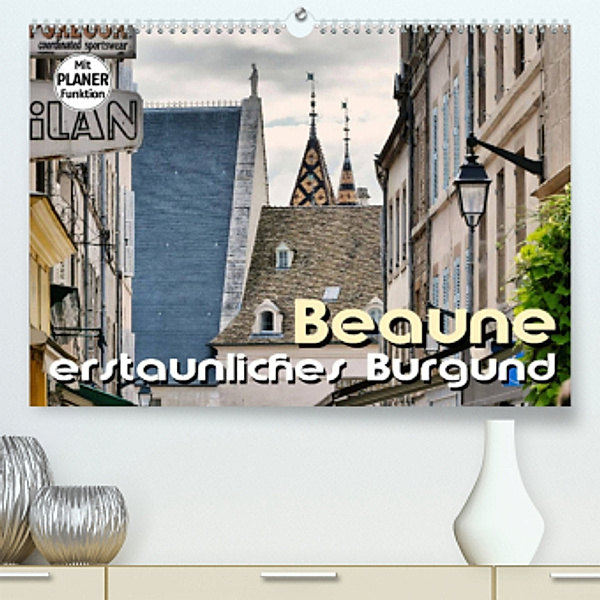 Beaune - erstaunliches Burgund (Premium, hochwertiger DIN A2 Wandkalender 2023, Kunstdruck in Hochglanz), Thomas Bartruff