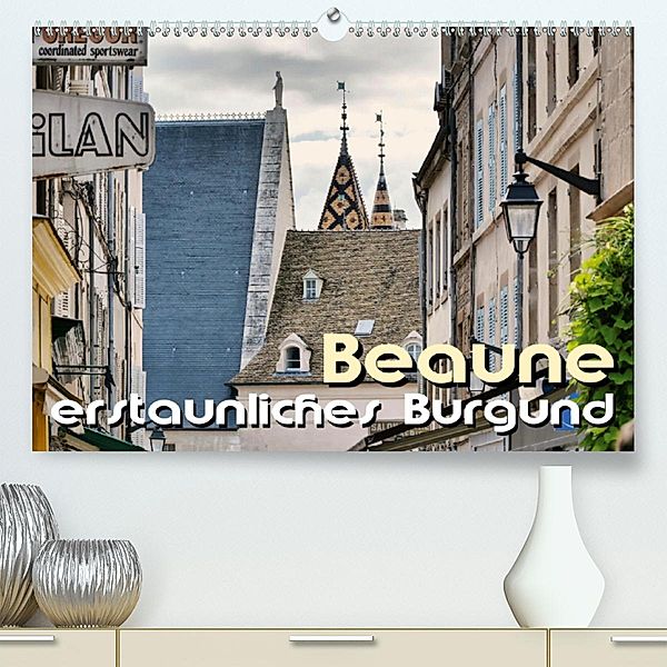 Beaune - erstaunliches Burgund (Premium-Kalender 2020 DIN A2 quer), Thomas Bartruff