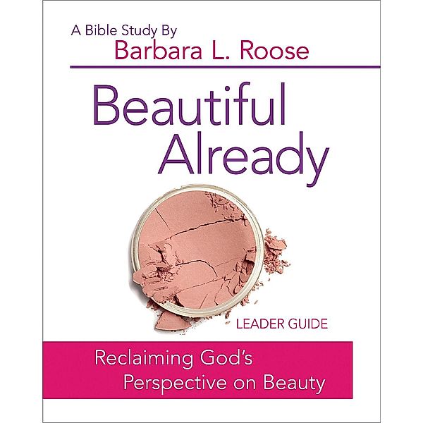 Beautiful Already - Women's Bible Study Leader Guide, Barb Roose