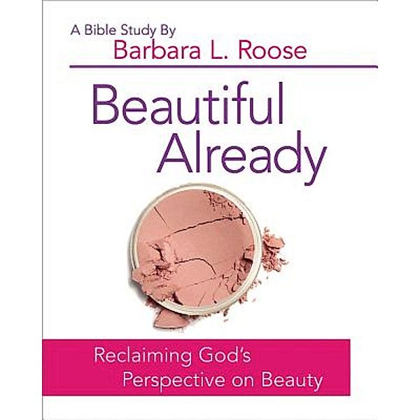 Beautiful Already - Women's Bible Study Participant Book, Barb Roose