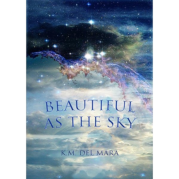 Beautiful as the Sky, K. M. del Mara