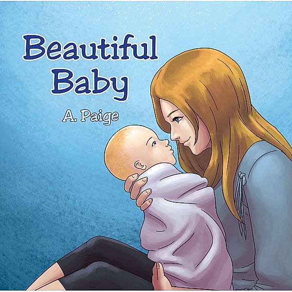 Beautiful Baby / Christian Faith Publishing, Inc., A. Paige