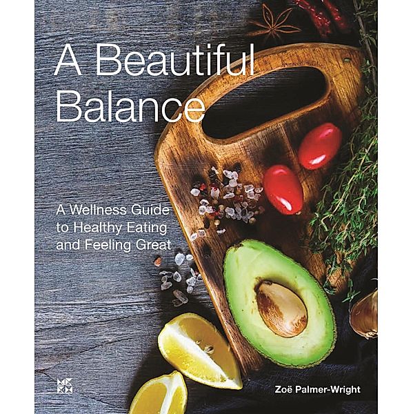 Beautiful Balance A Wellness Guide to Healthy Eating and Feeling Great, Zoe Palmer-Wright