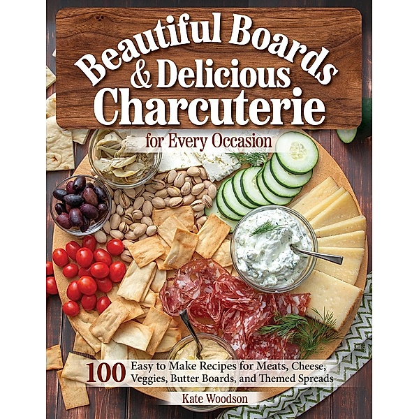 Beautiful Boards & Delicious Charcuterie for Every Occasion, Kate Woodson