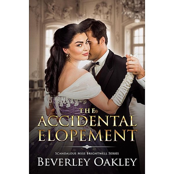 Beautiful, Brazen Brightwells: The Accidental Elopement (Beautiful, Brazen Brightwells, #4), Beverley Oakley