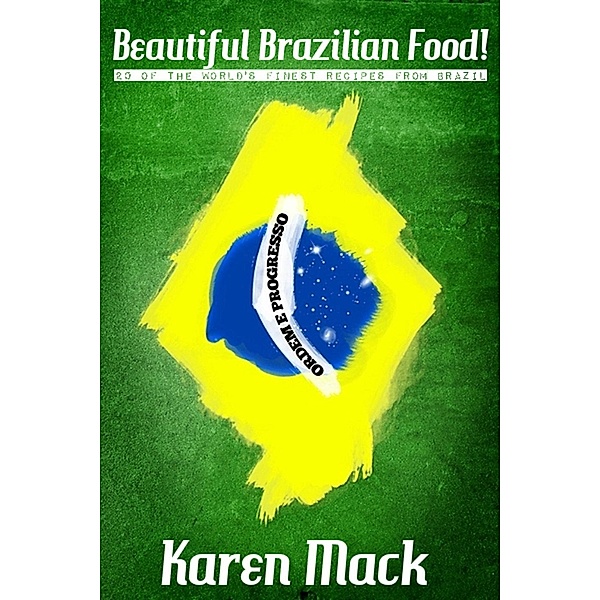 Beautiful Brazilian Food! 20 of the World's Finest Recipes from Brazil, Karen Mack