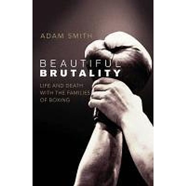 Beautiful Brutality: The Family Ties at the Heart of Boxing, Adam Smith