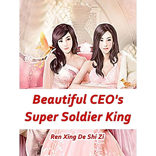 Beautiful CEO's Super Soldier King, Ren XingDeShiZi