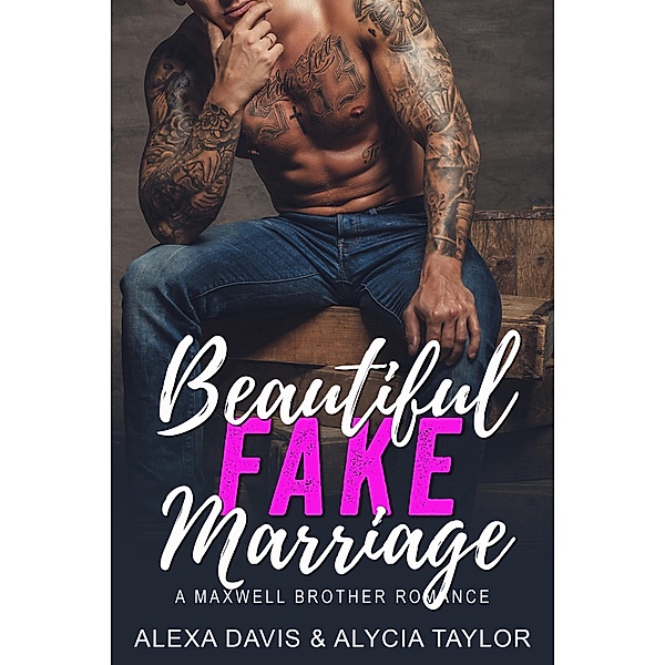 Beautiful Fake Marriage (Maxwell Brothers Romance Series, #3) / Maxwell Brothers Romance Series, Alexa Davis, Alycia Taylor