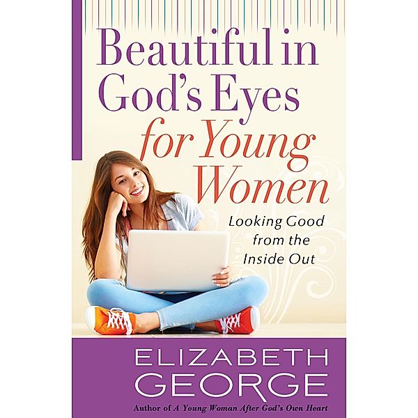 Beautiful in God's Eyes for Young Women / Harvest House Publishers, Elizabeth George