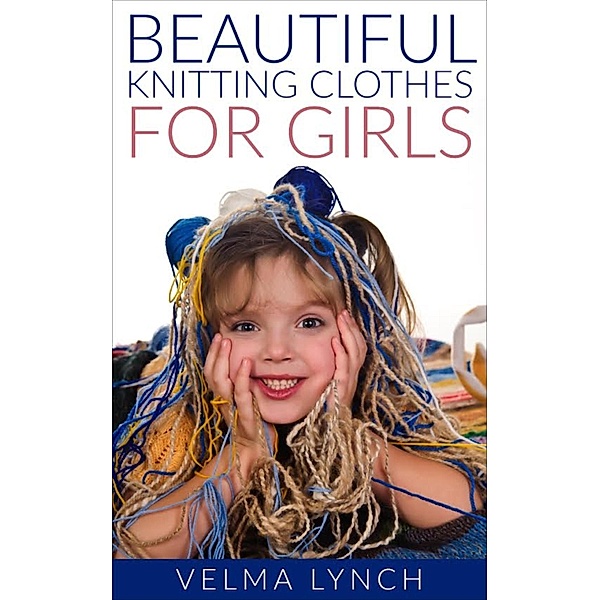 Beautiful Knitting Clothes for Girls, Velma Lynch