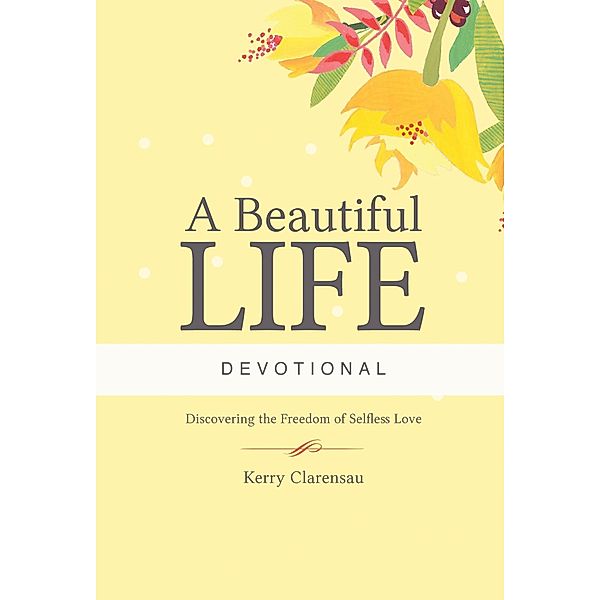 Beautiful Life Devotional, Kerry Clarensau