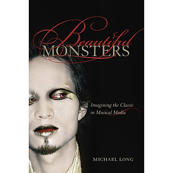Beautiful Monsters / California Studies in 20th-Century Music Bd.10, Michael Long
