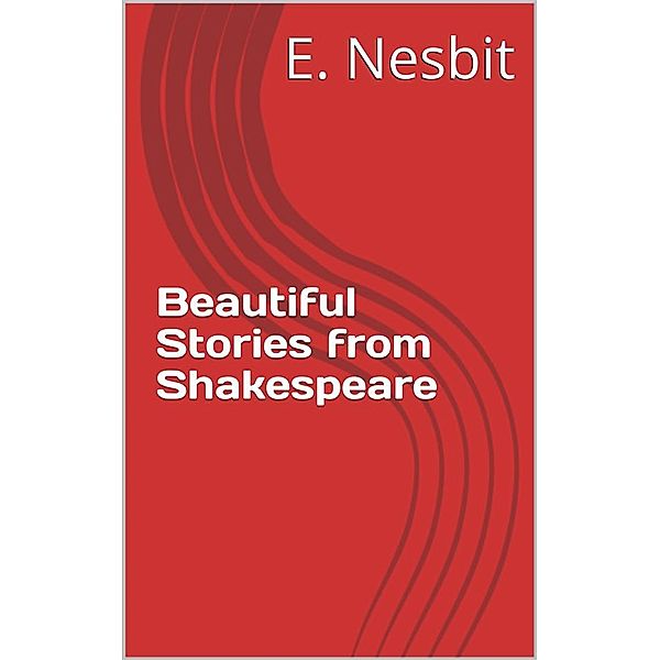 Beautiful Stories from Shakespeare, E. Nesbit