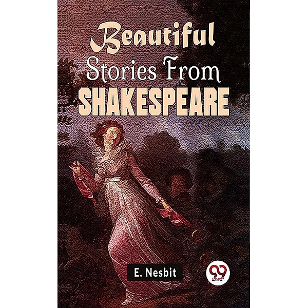 Beautiful Stories From Shakespeare, E. Nesbit