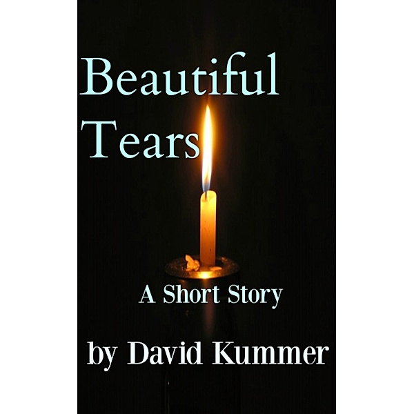 Beautiful Tears: A Contemporary Fiction Short Story, David Duane Kummer