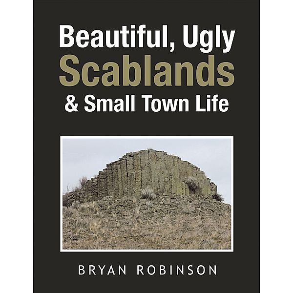 Beautiful, Ugly Scablands & Small Town Life, Bryan Robinson