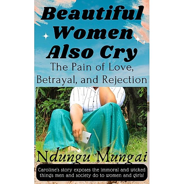 Beautiful Women Also Cry: The Pain of Love, Betrayal, and Rejection, Ndungu Mungai