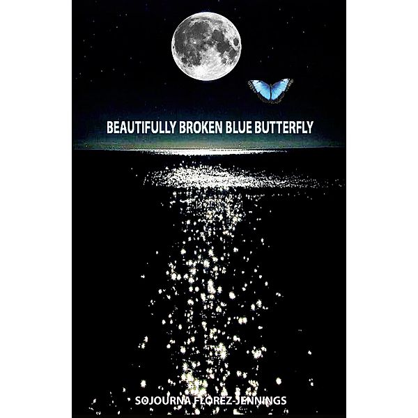 Beautifully Broken Blue Butterfly, Sojourna Florez-Jennings