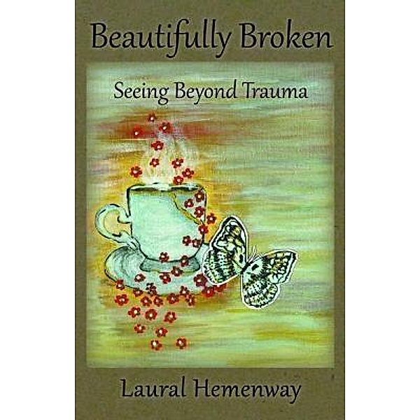 Beautifully Broken, Seeing Beyond Trauma, Laural Hemenway