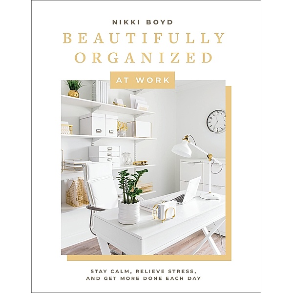 Beautifully Organized at Work / Beautifully Organized Series, Nikki Boyd