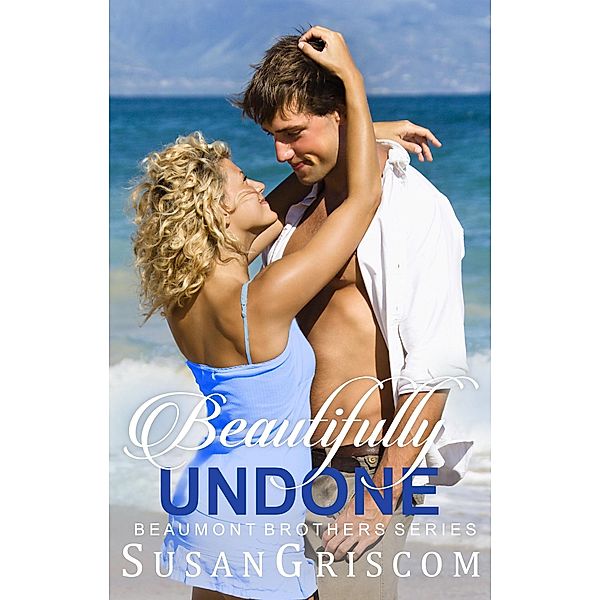 Beautifully Undone (Beaumont Brothers, #3) / Beaumont Brothers, Susan Griscom