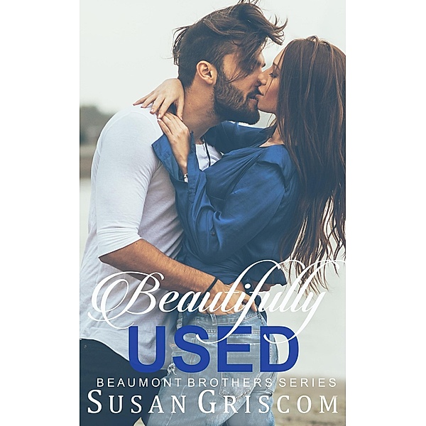 Beautifully Used (Beaumont Brothers, #2) / Beaumont Brothers, Susan Griscom