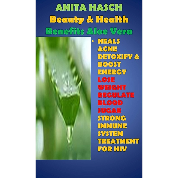 Beauty and Health Benefits of Aloe Vera, Anita Hasch