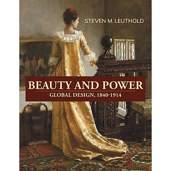 Beauty and Power,  Global Design, 1840-1914, Steven Leuthold