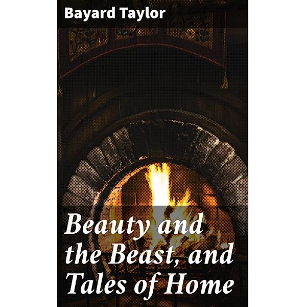 Beauty and the Beast, and Tales of Home, Bayard Taylor